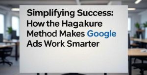 Simplifying Success: How the Hagakure Method Makes Google Ads Work Smarter